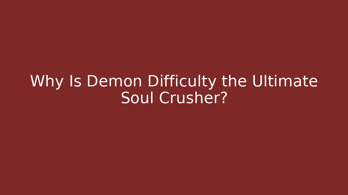 Why Is Demon Difficulty the Ultimate Soul Crusher?