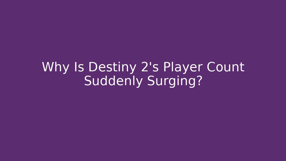 Why Is Destiny 2’s Player Count Suddenly Surging?