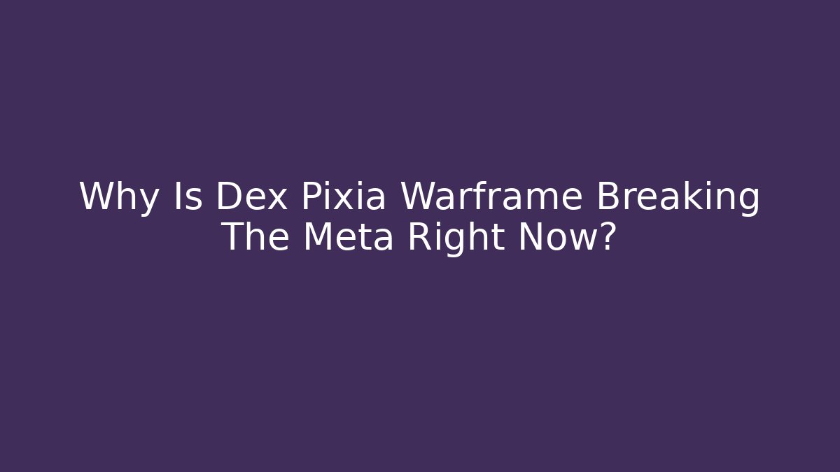 Why Is Dex Pixia Warframe Breaking The Meta Right Now?