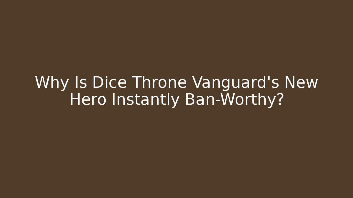 Why Is Dice Throne Vanguard's New Hero Instantly Ban-Worthy?
