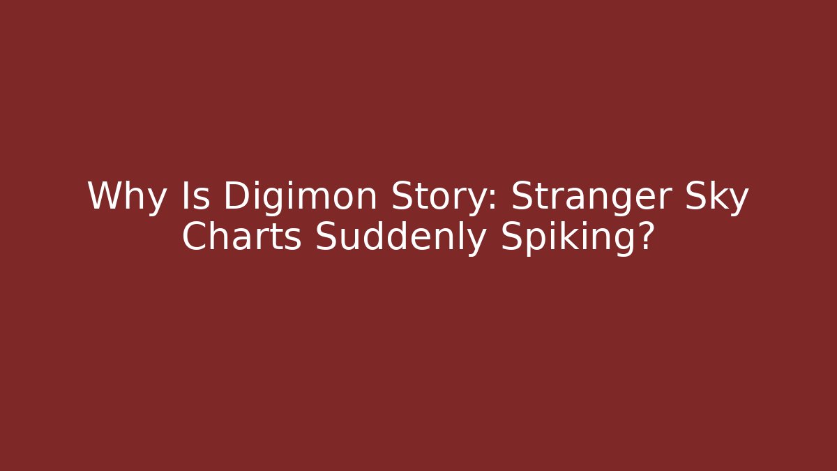Why Is Digimon Story: Stranger Sky Charts Suddenly Spiking?