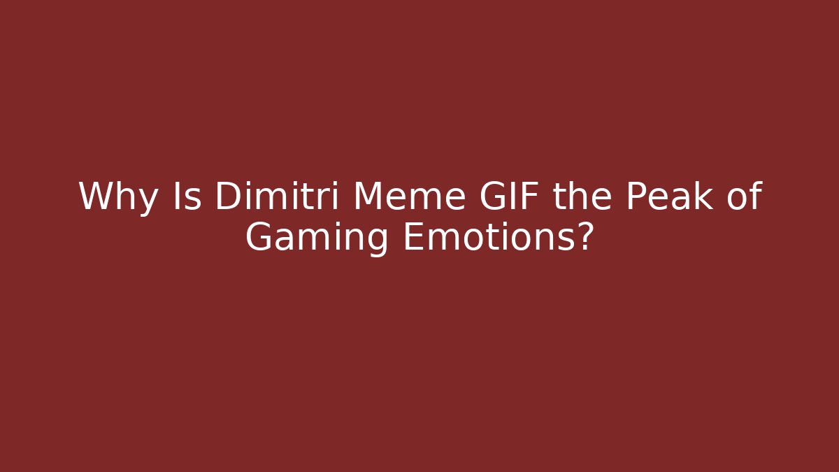 Why Is Dimitri Meme GIF the Peak of Gaming Emotions?