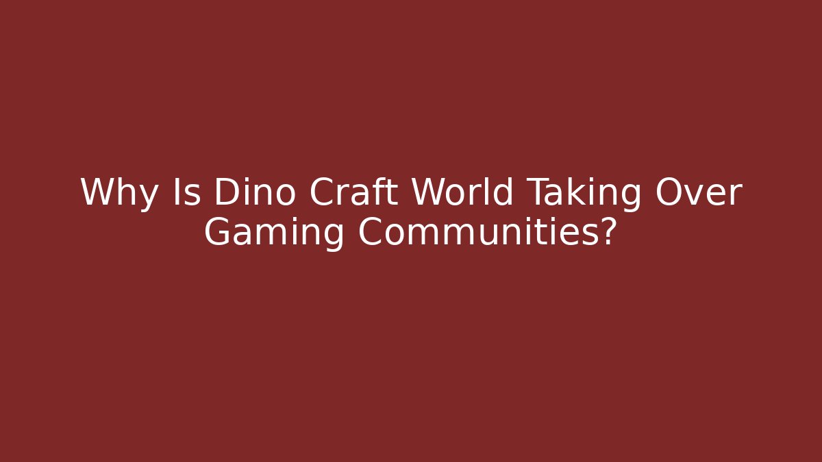 Why Is Dino Craft World Taking Over Gaming Communities?