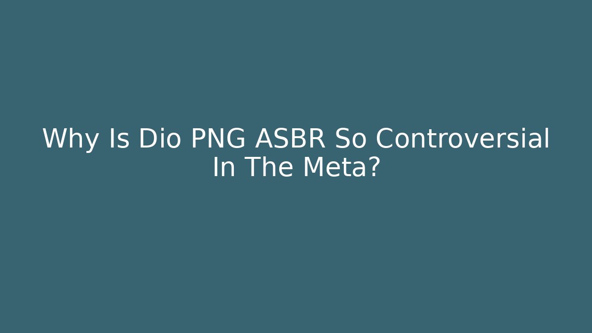 Why Is Dio PNG ASBR So Controversial In The Meta?