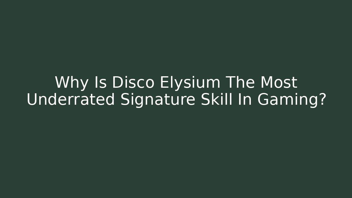 Why Is Disco Elysium The Most Underrated Signature Skill In Gaming?