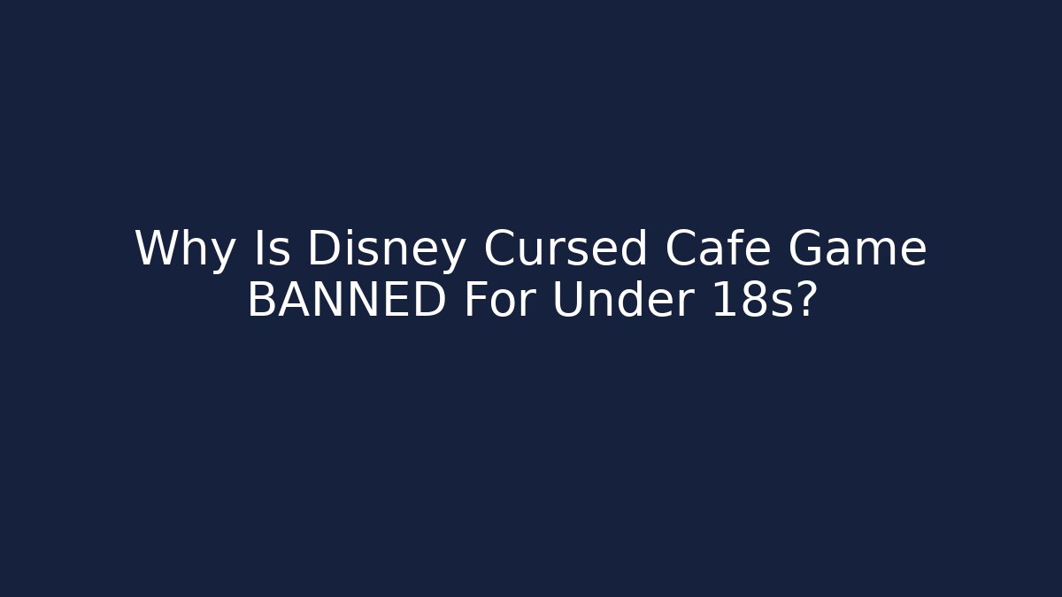 Why Is Disney Cursed Cafe Game BANNED For Under 18s?