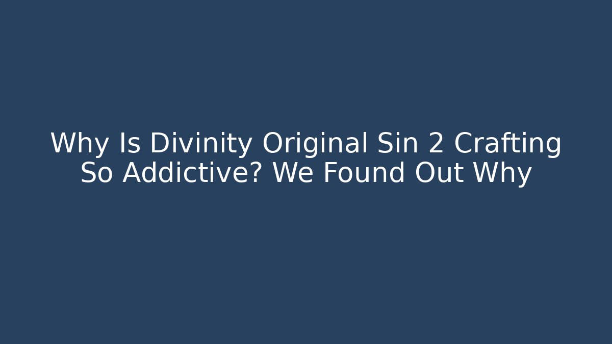 Why Is Divinity Original Sin 2 Crafting So Addictive? We Found Out Why