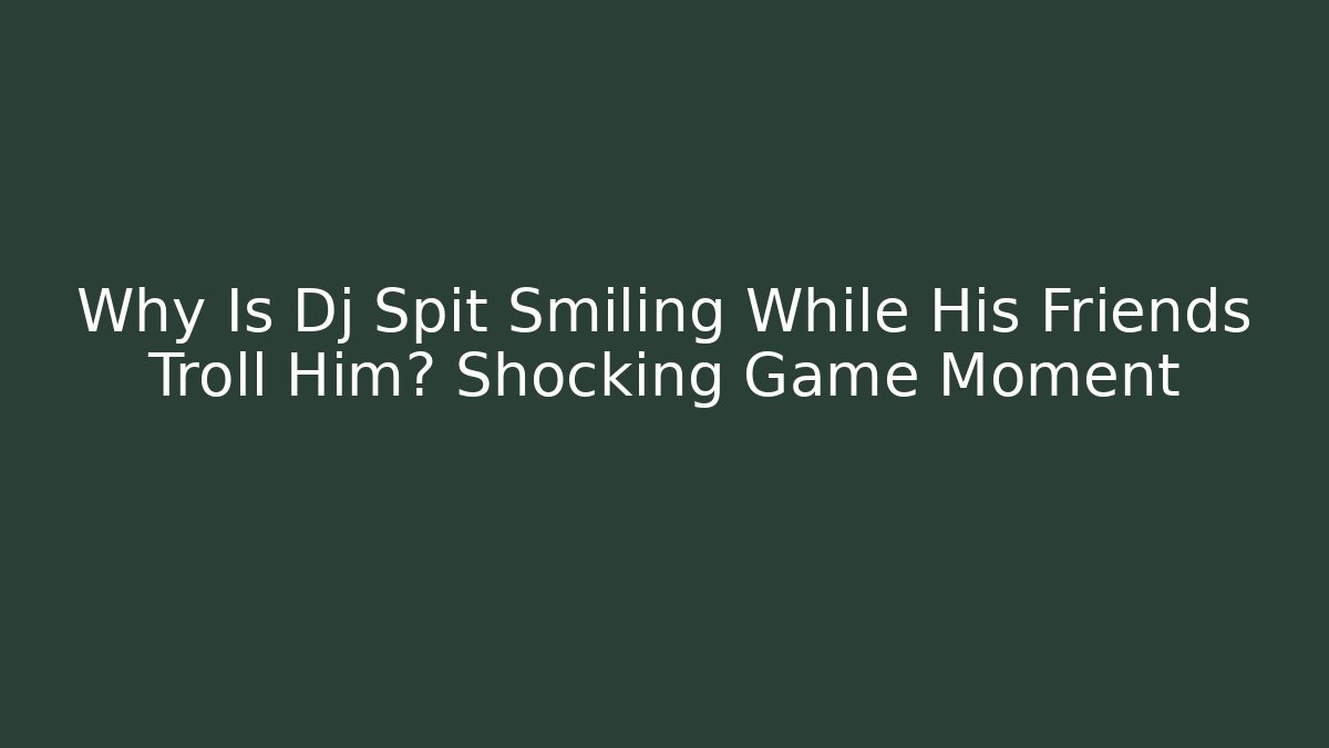 Why Is Dj Spit Smiling While His Friends Troll Him? Shocking Game Moment - Critter Realm