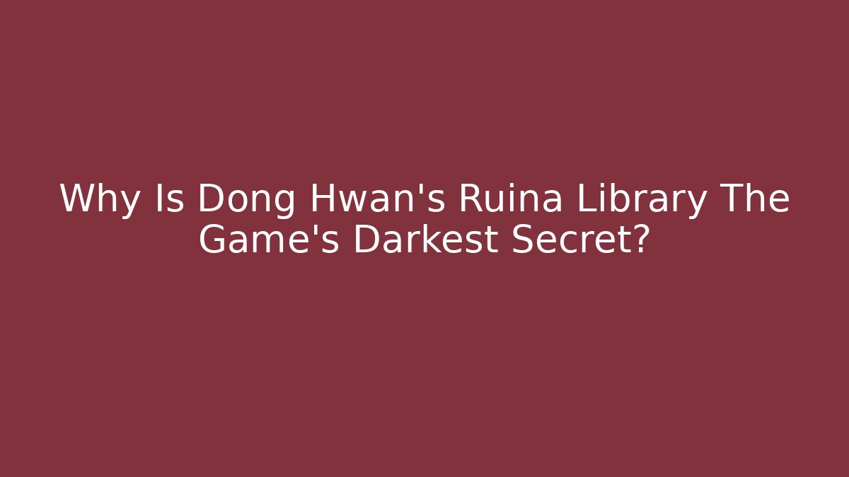 Why Is Dong Hwan's Ruina Library The Game's Darkest Secret?