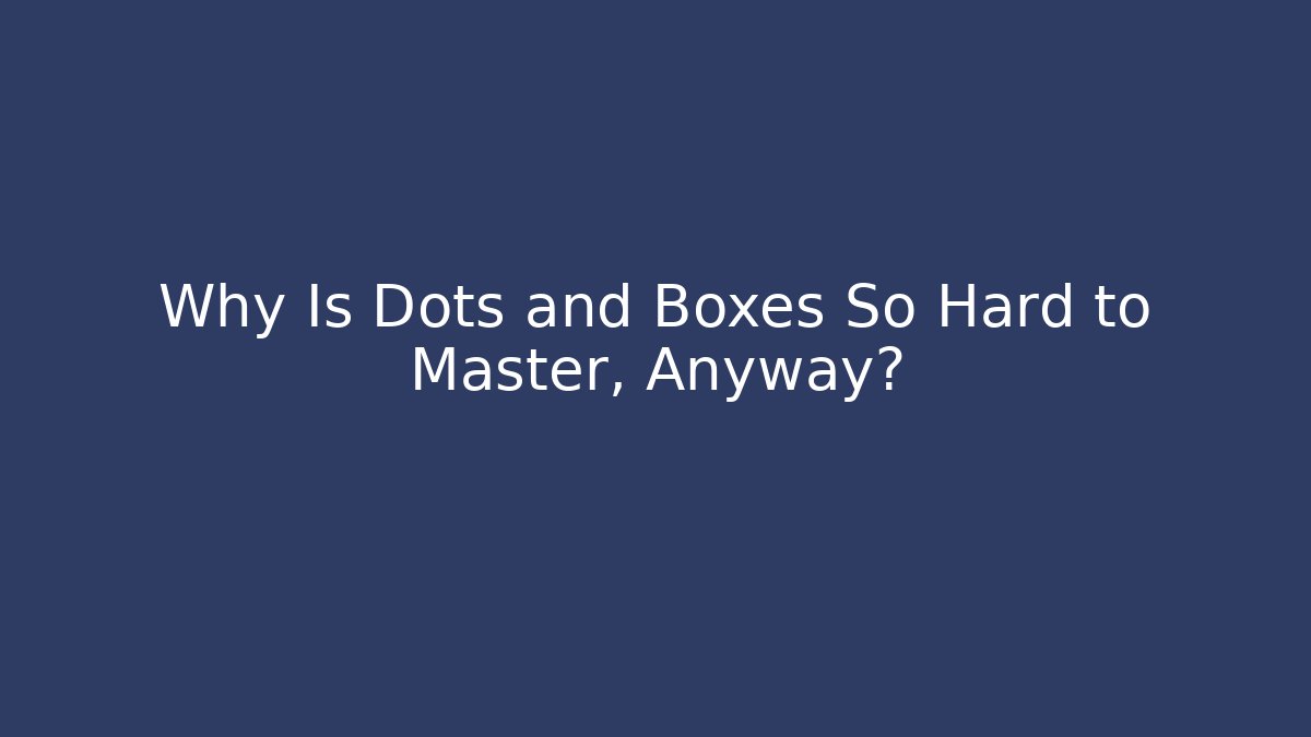 Why Is Dots and Boxes So Hard to Master, Anyway? - Critter Realm