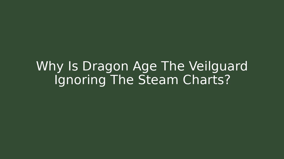 Why Is Dragon Age The Veilguard Ignoring The Steam Charts?