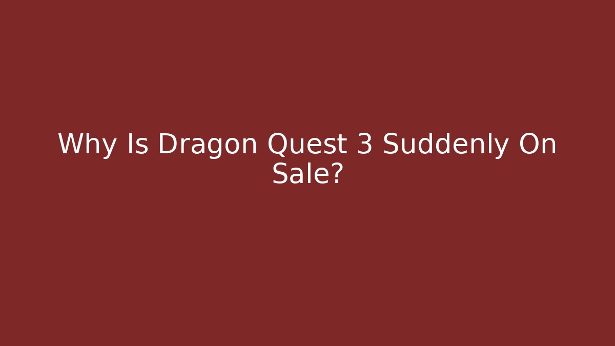 Why Is Dragon Quest 3 Suddenly On Sale? - Critter Realm