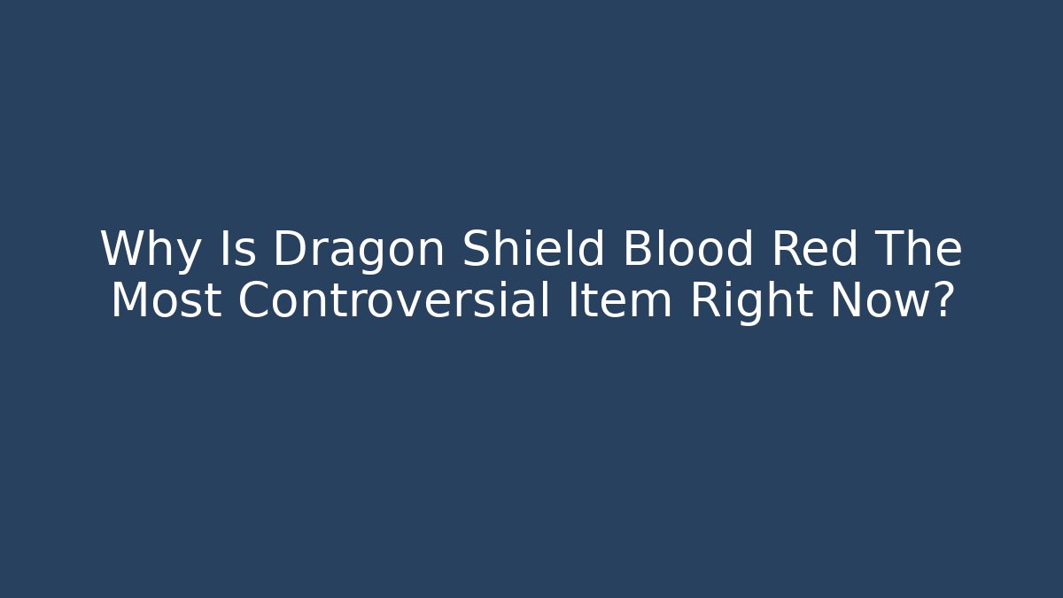 Why Is Dragon Shield Blood Red The Most Controversial Item Right Now?