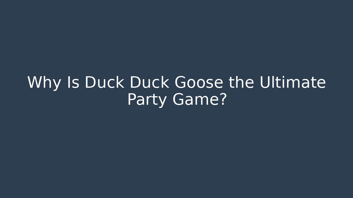 Why Is Duck Duck Goose the Ultimate Party Game?