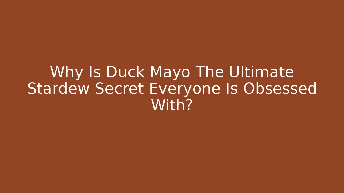 Why Is Duck Mayo The Ultimate Stardew Secret Everyone Is Obsessed With?