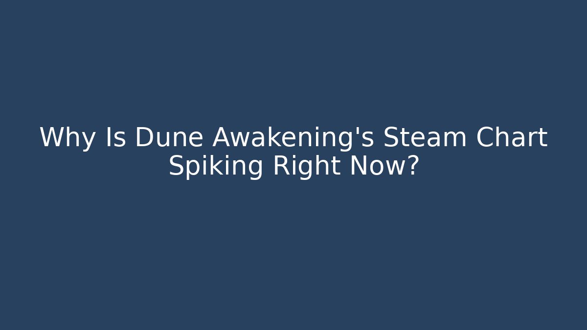 Why Is Dune Awakening's Steam Chart Spiking Right Now?