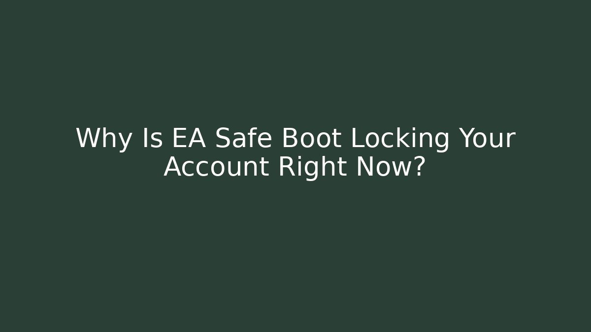 Why Is EA Safe Boot Locking Your Account Right Now?