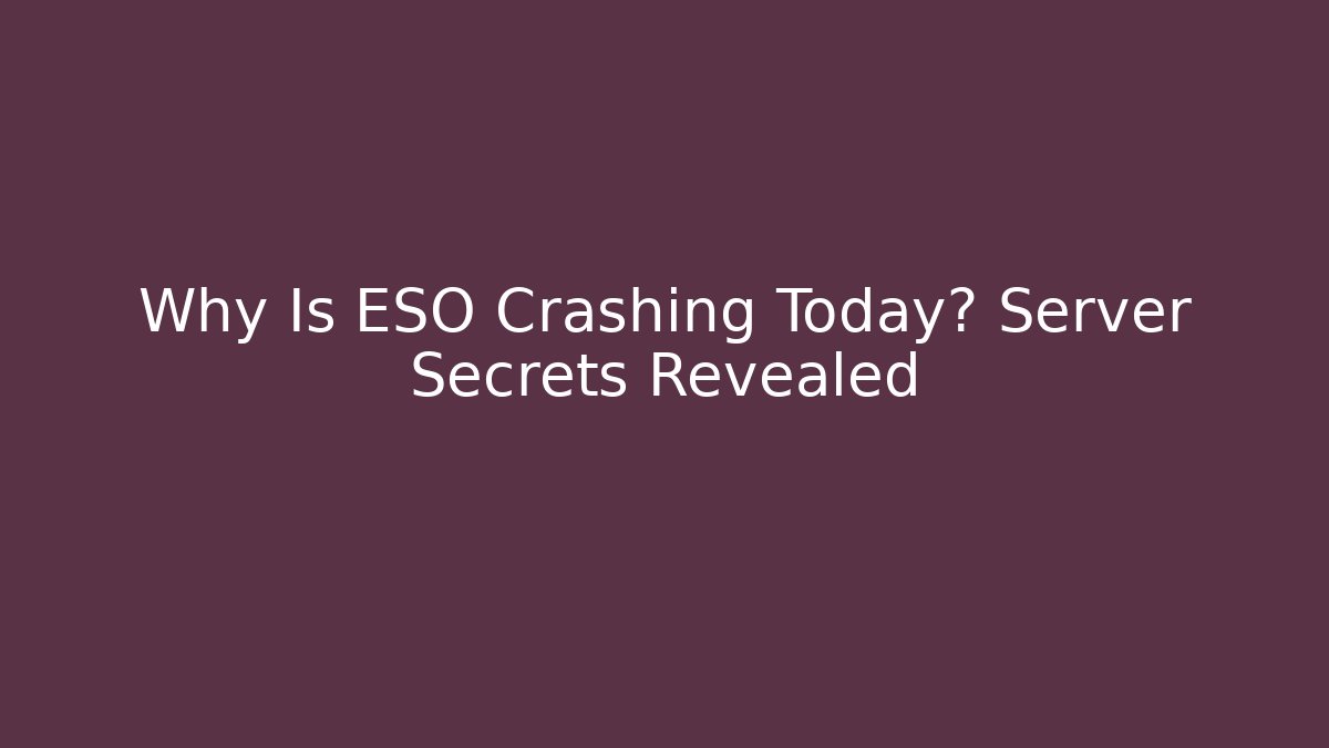Why Is ESO Crashing Today? Server Secrets Revealed
