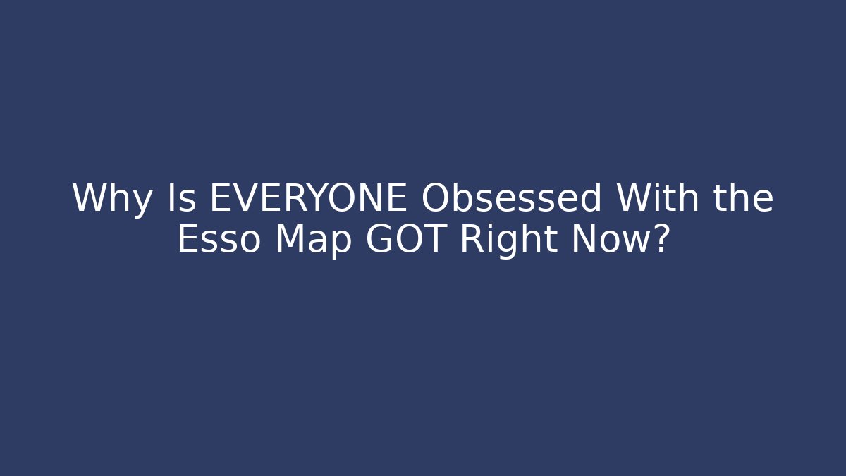 Why Is EVERYONE Obsessed With the Esso Map GOT Right Now?
