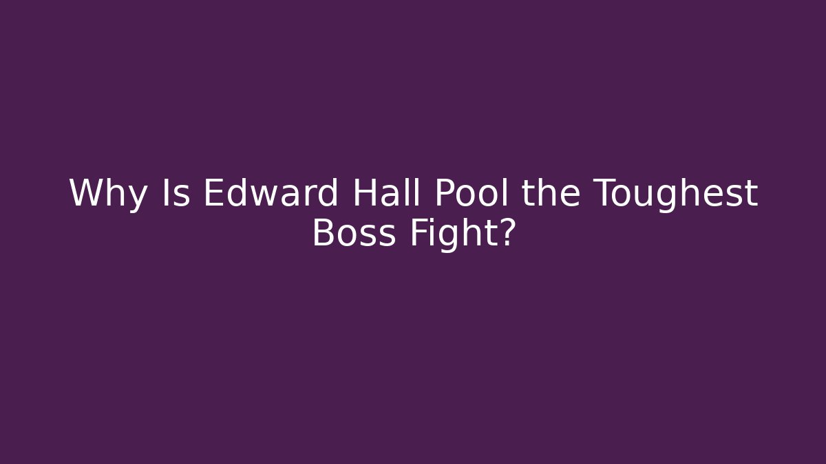 Why Is Edward Hall Pool the Toughest Boss Fight?