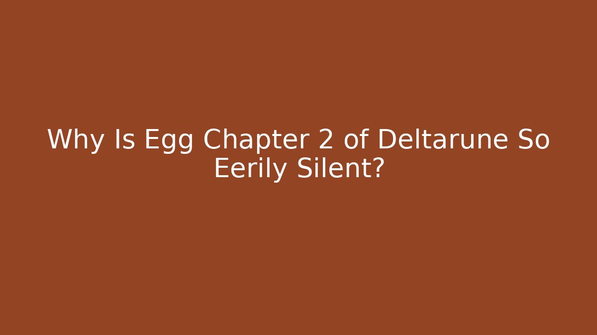 Why Is Egg Chapter 2 of Deltarune So Eerily Silent? - Critter Realm