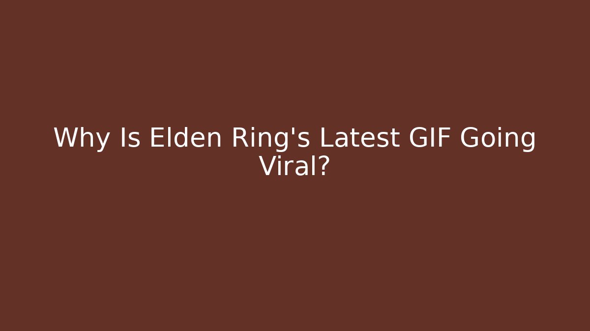 Why Is Elden Ring’s Latest GIF Going Viral?