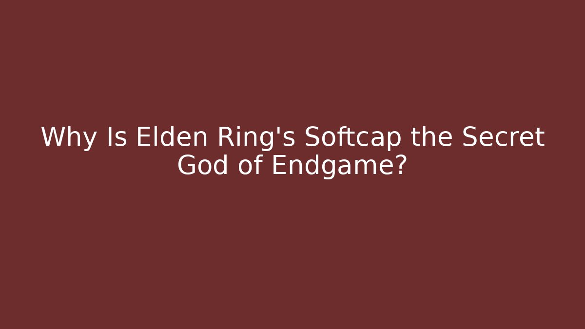 Why Is Elden Ring’s Softcap the Secret God of Endgame?