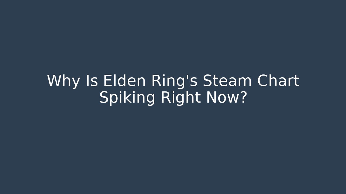 Why Is Elden Ring’s Steam Chart Spiking Right Now? - Critter Realm