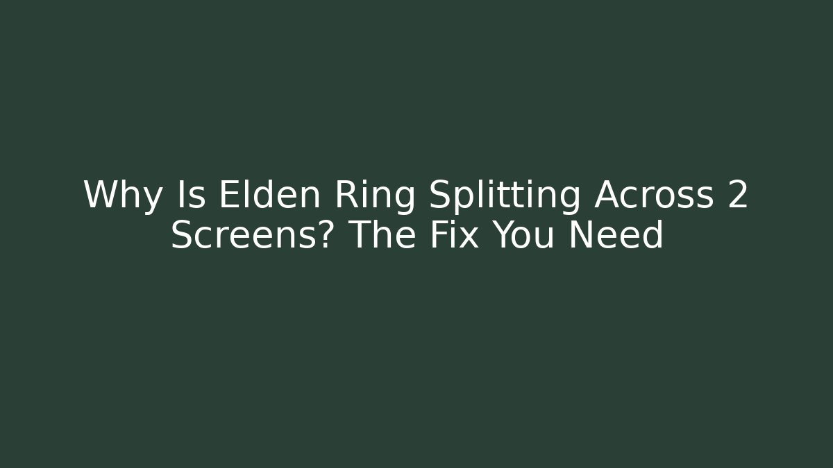 Why Is Elden Ring Splitting Across 2 Screens? The Fix You Need - Critter Realm