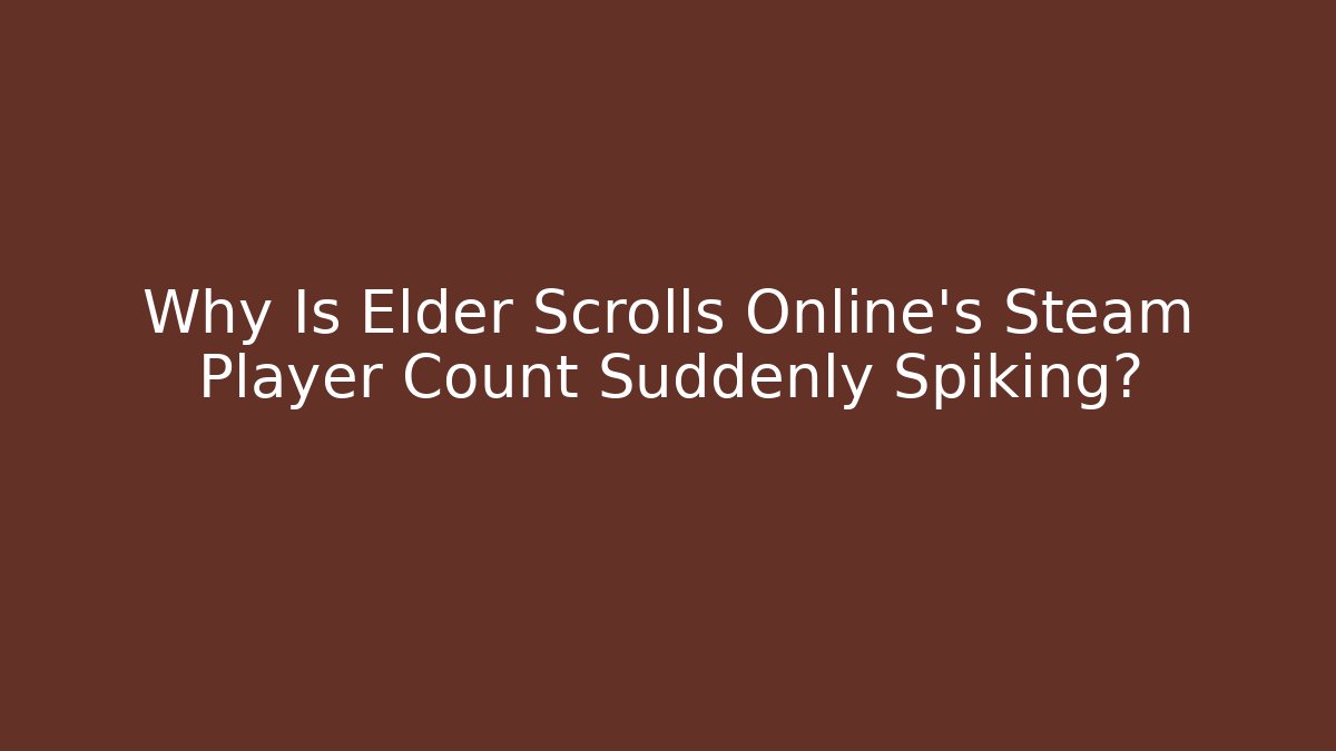 Why Is Elder Scrolls Online's Steam Player Count Suddenly Spiking? - Critter Realm