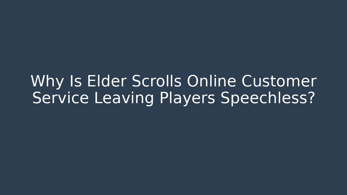 Why Is Elder Scrolls Online Customer Service Leaving Players Speechless?