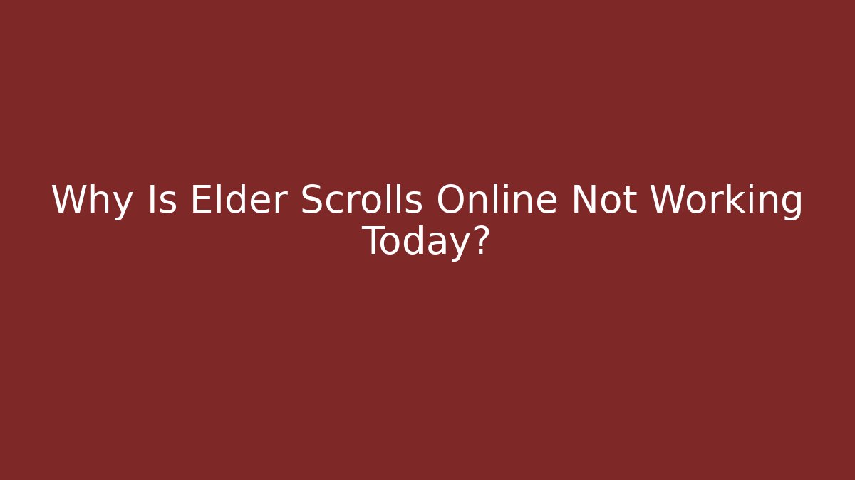 Why Is Elder Scrolls Online Not Working Today?