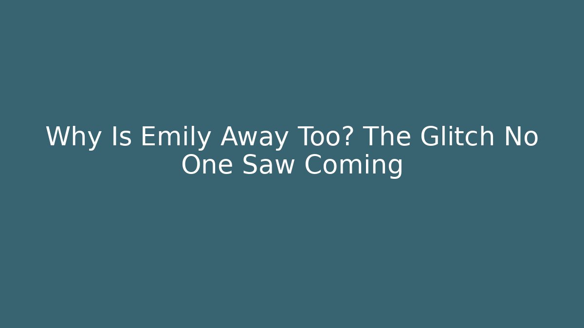 Why Is Emily Away Too? The Glitch No One Saw Coming - Critter Realm