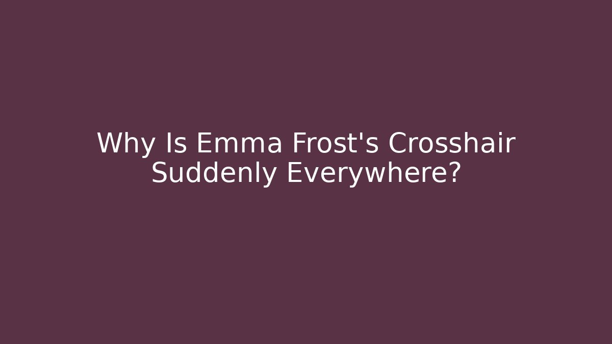 Why Is Emma Frost's Crosshair Suddenly Everywhere?