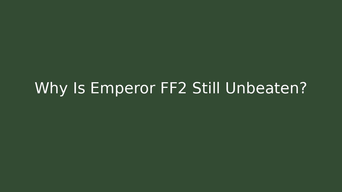 Why Is Emperor FF2 Still Unbeaten?