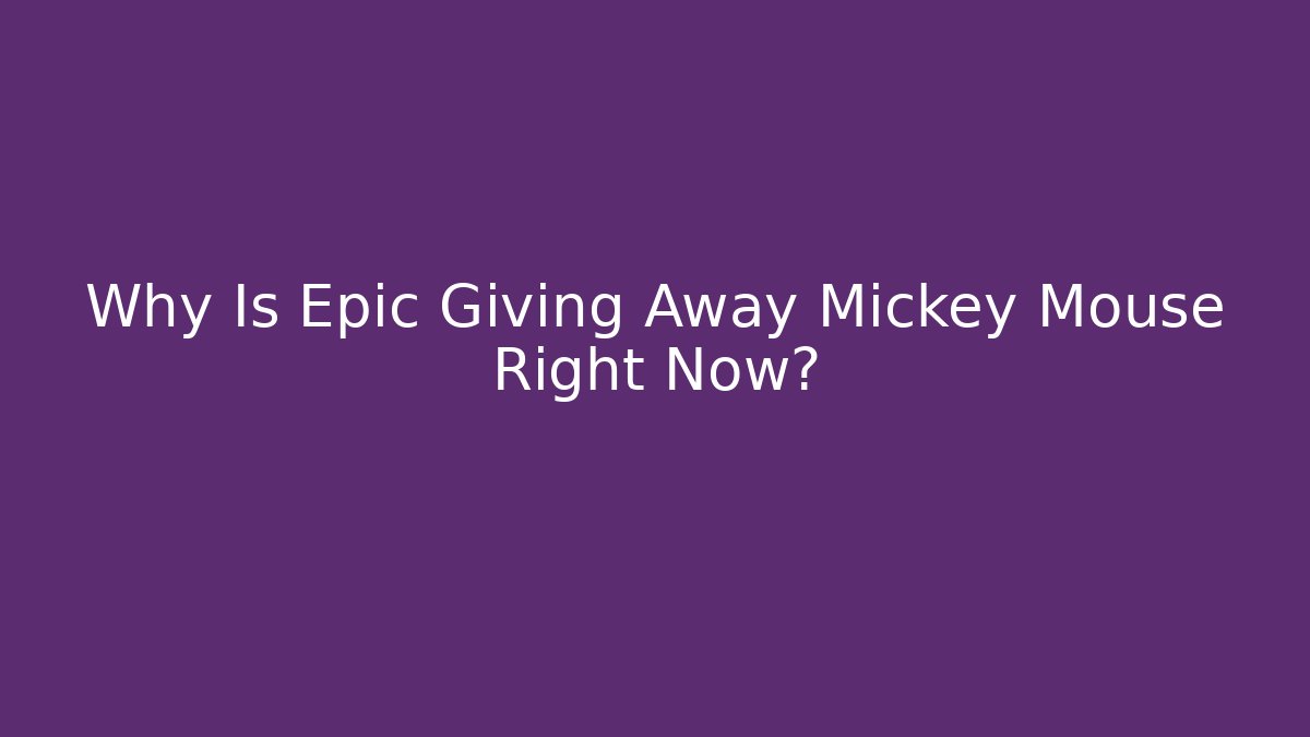 Why Is Epic Giving Away Mickey Mouse Right Now?