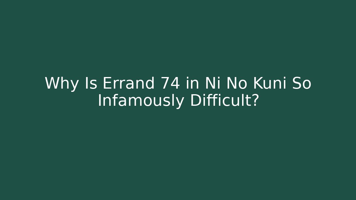 Why Is Errand 74 in Ni No Kuni So Infamously Difficult?