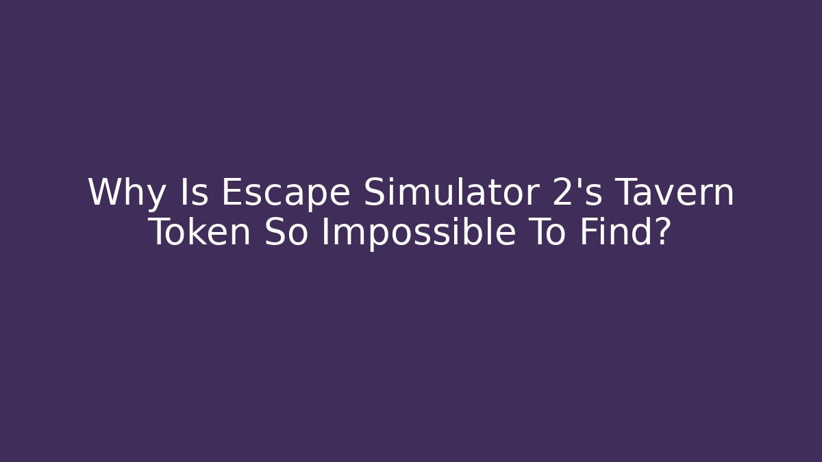 Why Is Escape Simulator 2's Tavern Token So Impossible To Find?