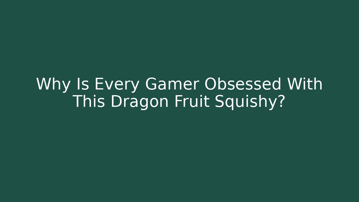 Why Is Every Gamer Obsessed With This Dragon Fruit Squishy? - Critter Realm