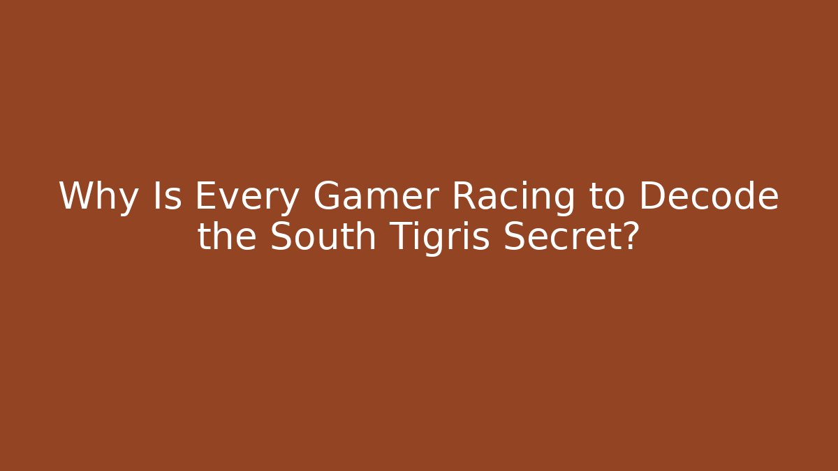 Why Is Every Gamer Racing to Decode the South Tigris Secret?