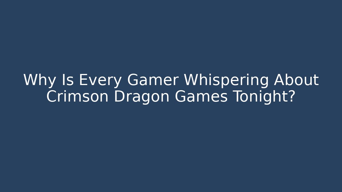 Why Is Every Gamer Whispering About Crimson Dragon Games Tonight?