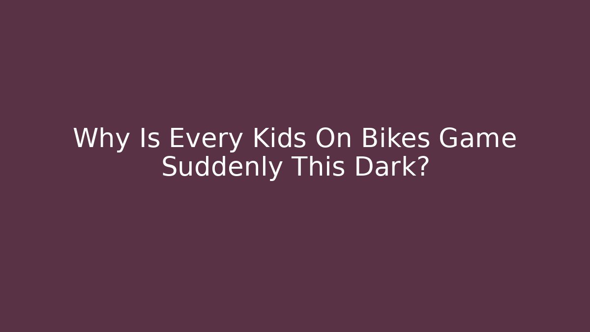 Why Is Every Kids On Bikes Game Suddenly This Dark?