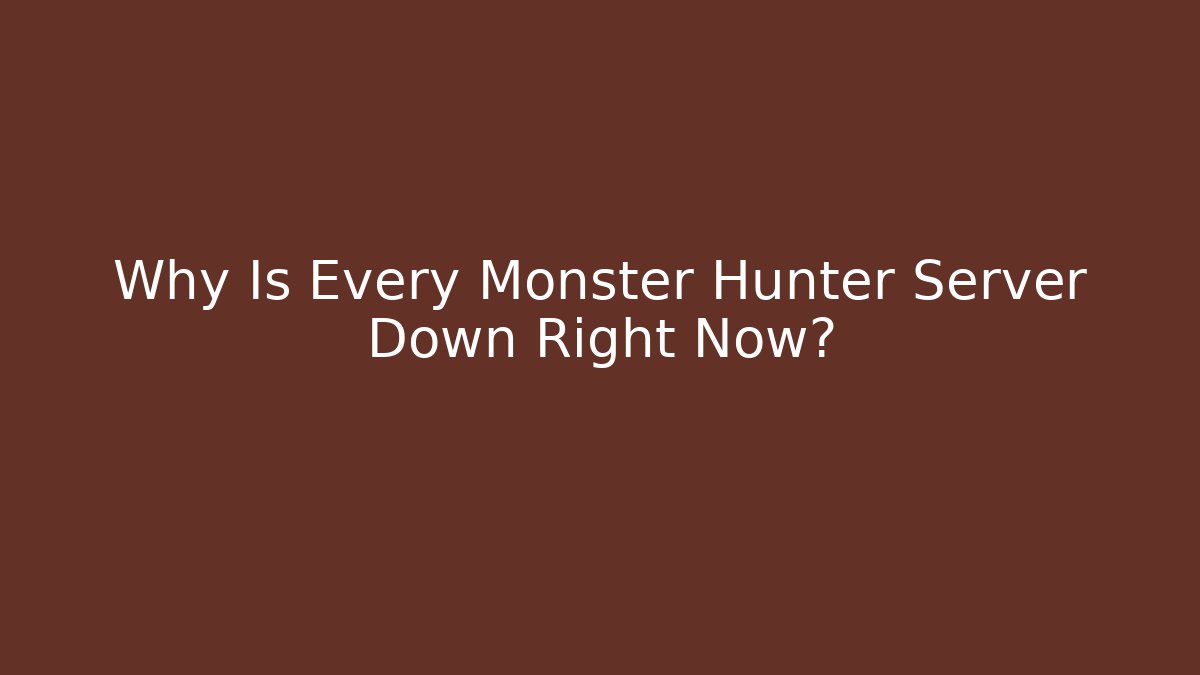 Why Is Every Monster Hunter Server Down Right Now? - Critter Realm