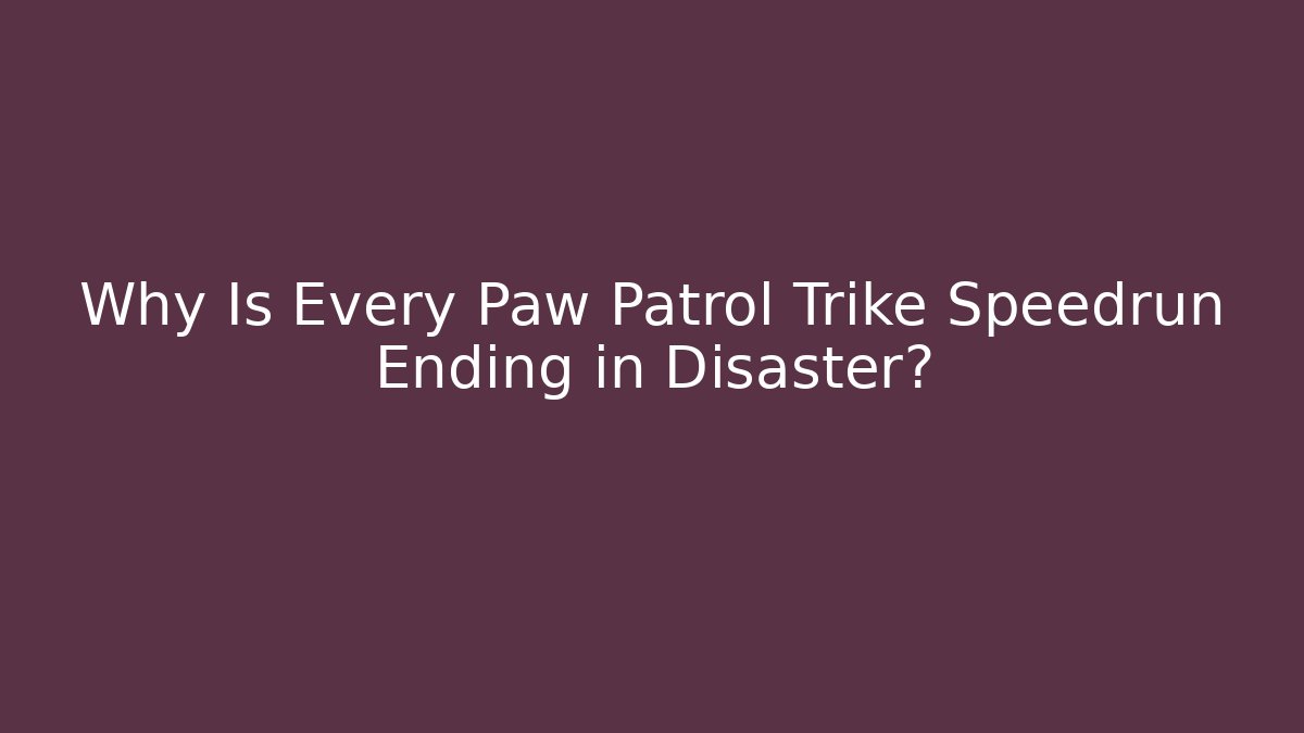 Why Is Every Paw Patrol Trike Speedrun Ending in Disaster?