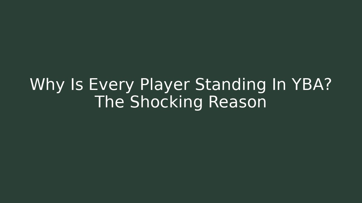 Why Is Every Player Standing In YBA? The Shocking Reason