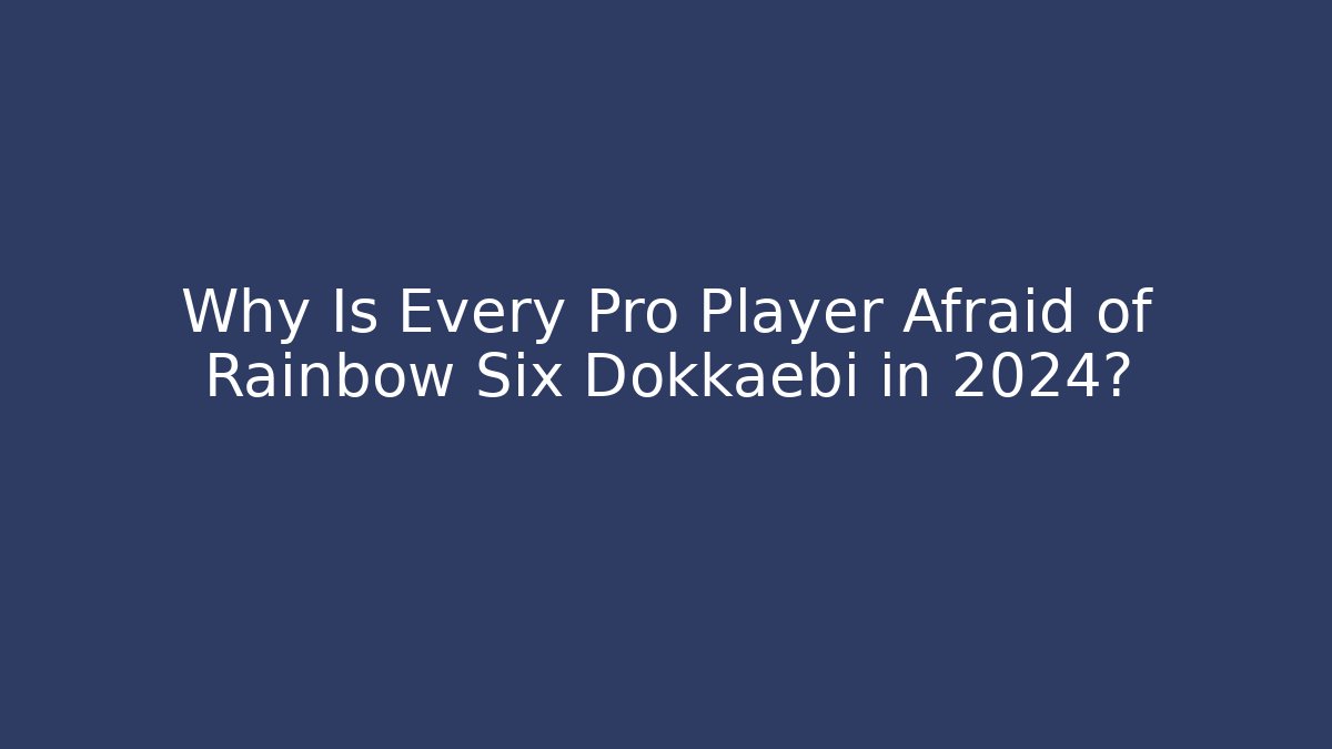 Why Is Every Pro Player Afraid of Rainbow Six Dokkaebi in 2024?