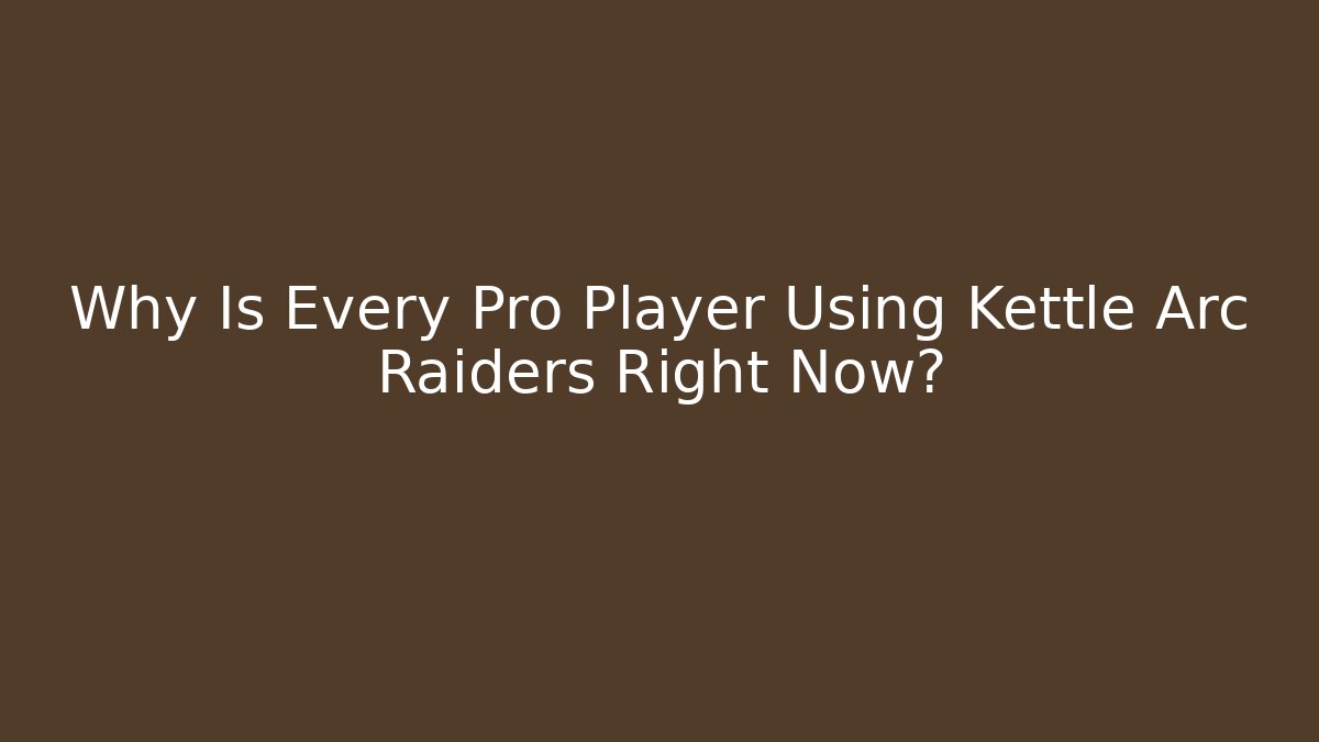Why Is Every Pro Player Using Kettle Arc Raiders Right Now?