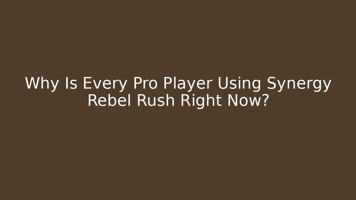 Why Is Every Pro Player Using Synergy Rebel Rush Right Now?