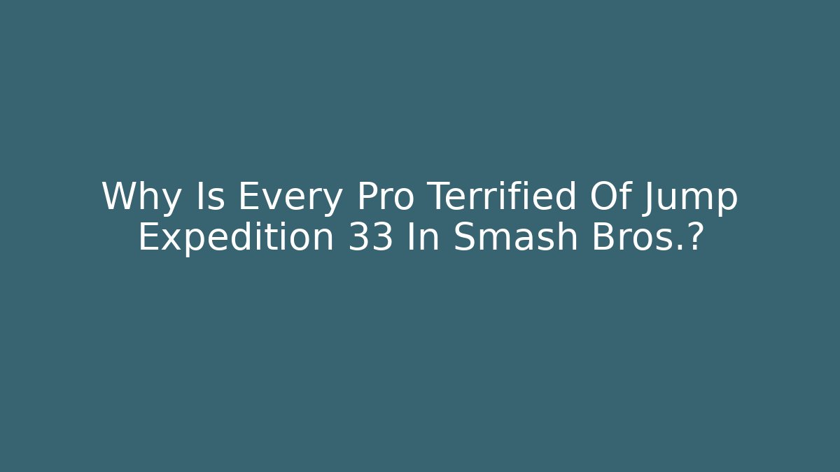 Why Is Every Pro Terrified Of Jump Expedition 33 In Smash Bros.?