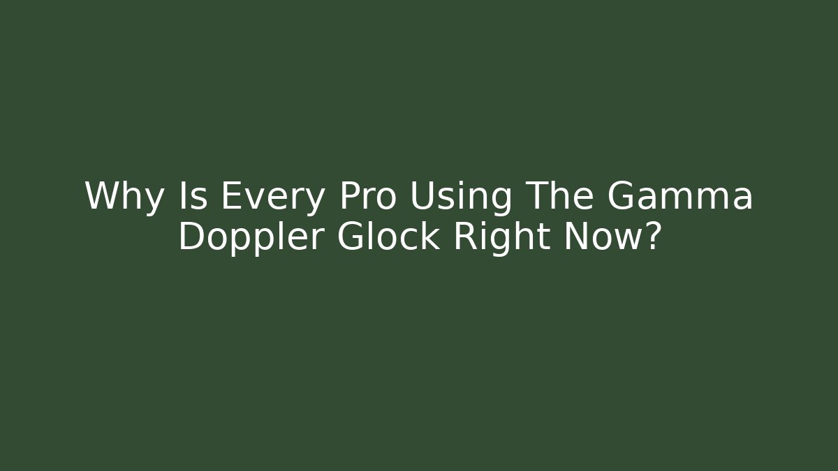 Why Is Every Pro Using The Gamma Doppler Glock Right Now?